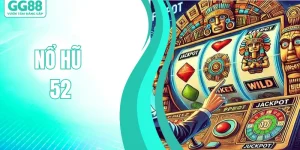 Nổ Hũ 52 – Game Quay Hũ Uy Tín, Chinh Phục Jackpot Khủng